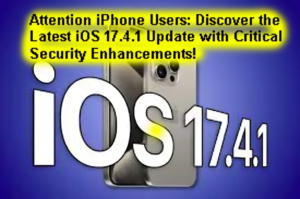 Attention iPhone Users: Discover the Latest iOS 17.4.1 Update with Critical Security Enhancements!